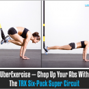 UberExercise — Chop Up Your Abs With The TRX Six-Pack Super Circuit